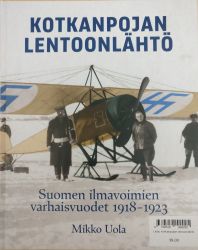 Mikko Uola: Kotkanpojan lentoonlähtö - Suomen ilmavoimien varhaisvuodet 1918-1923